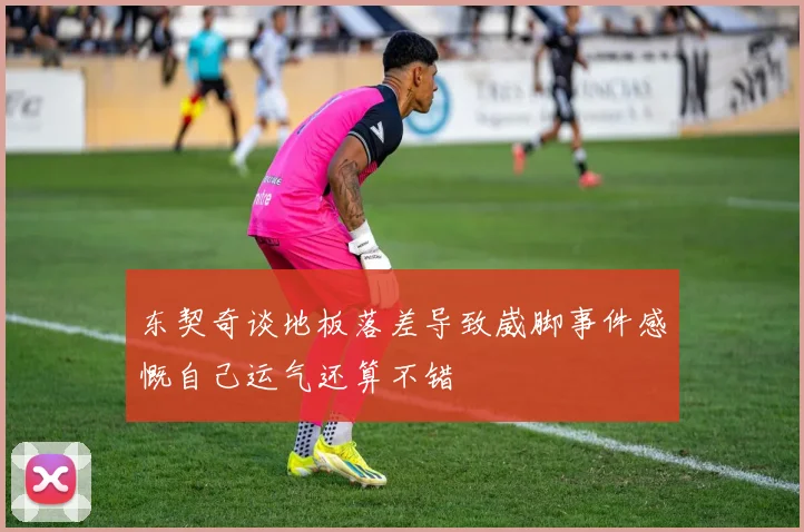 东契奇谈地板落差导致崴脚事件感慨自己运气还算不错